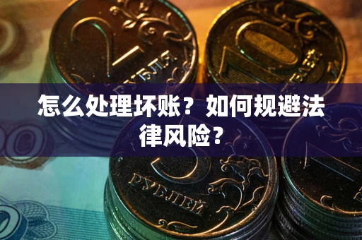 北京怎么处理坏账？如何规避法律风险？