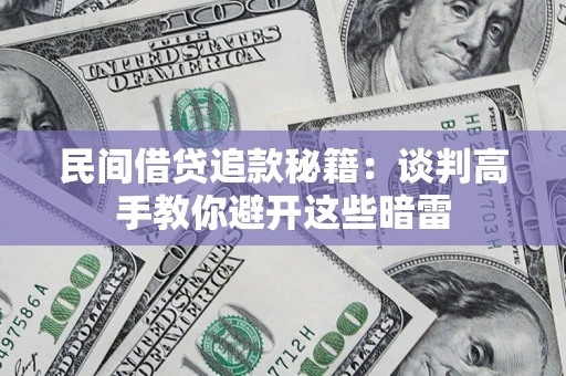 北京民间借贷追款秘籍：谈判高手教你避开这些暗雷