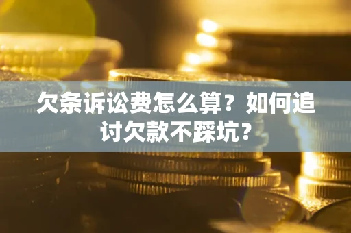 北京欠条诉讼费怎么算？如何追讨欠款不踩坑？