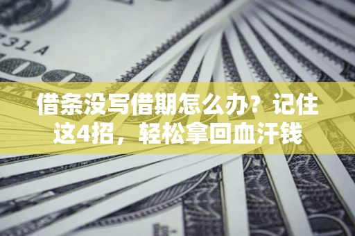 北京借条没写借期怎么办？记住这4招，轻松拿回血汗钱