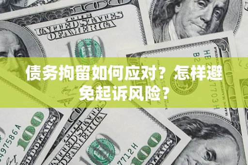 北京债务拘留如何应对？怎样避免起诉风险？