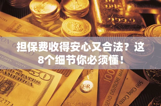 北京担保费收得安心又合法？这8个细节你必须懂！