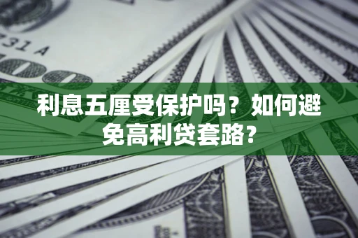 北京利息五厘受保护吗？如何避免高利贷套路？