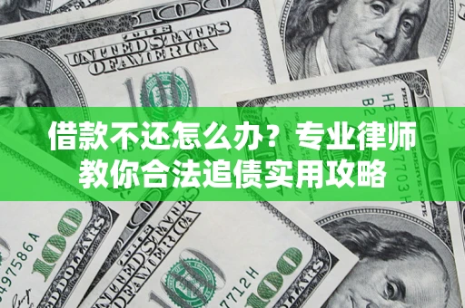 北京借款不还怎么办？专业律师教你合法追债实用攻略