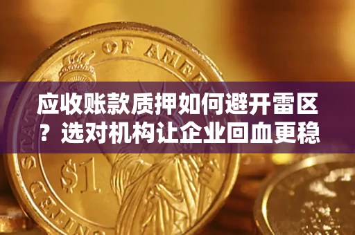 北京应收账款质押如何避开雷区？选对机构让企业回血更稳