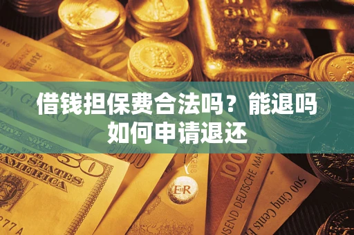 北京借钱担保费合法吗？能退吗如何申请退还