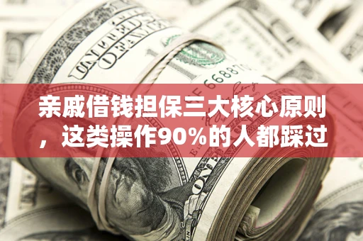 北京亲戚借钱担保三大核心原则，这类操作90%的人都踩过坑！附法院判决案例