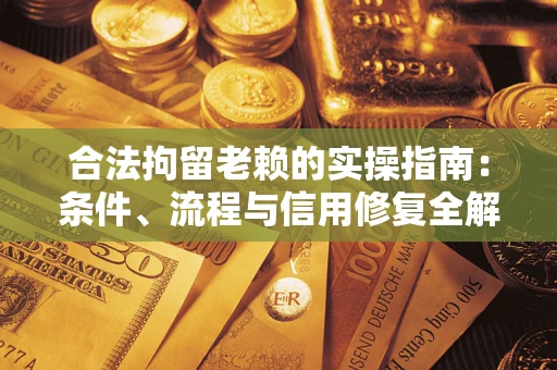 北京合法拘留老赖的实操指南:条件、流程与信用修复全解析 北京合法拘留老赖的实操指南:条件、流程与信用修复全解析