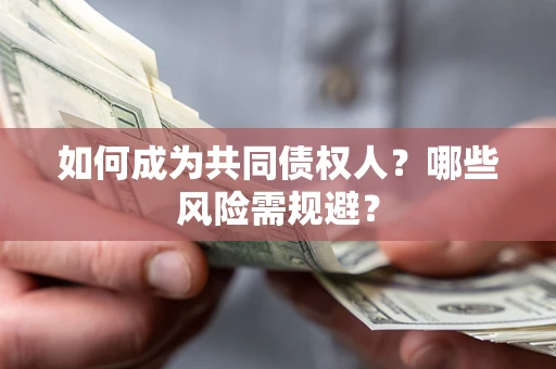 北京如何成为共同债权人？哪些风险需规避？