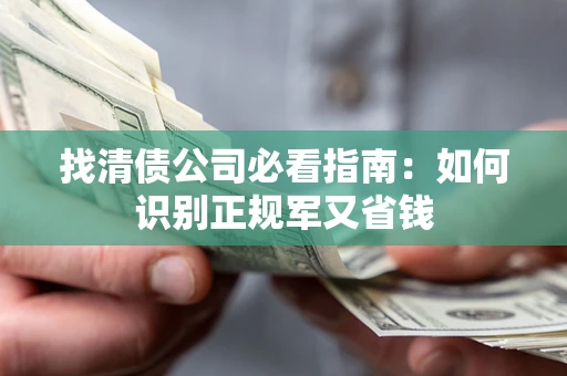 北京找清债公司必看指南：如何识别正规军又省钱