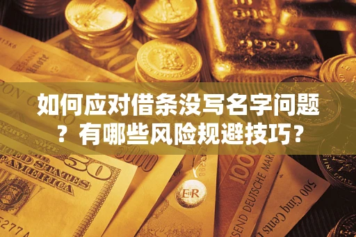 北京如何应对借条没写名字问题？有哪些风险规避技巧？