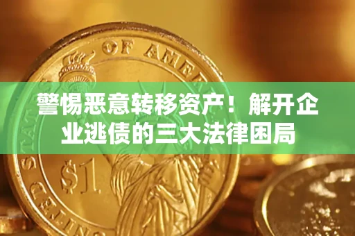 北京警惕恶意转移资产！解开企业逃债的三大法律困局
