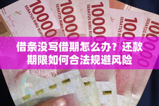 北京借条没写借期怎么办？还款期限如何合法规避风险